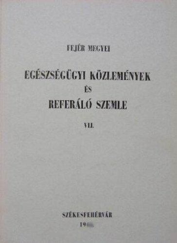 Dr. Szor� Zolt�n  (szerk.) - Fej�r megyei eg�szs�g�gyi k�zlem�nyek �s refer�l� szemle VII.