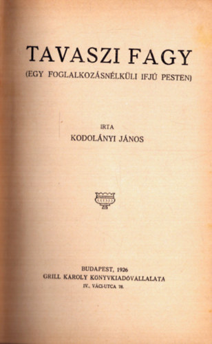Kodolányi János - Tavaszi fagy (Egy foglalkozásnélküli ifjú Pesten) - A Toll Mesterei sorozat (1. kiadás)