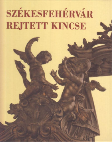 Kov�cs P�ter - Sz�kesfeh�rv�r rejtett kincse- A Nepomuki Szent J�nos-templom rokok� sekresty�je