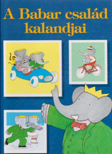 Laurent de Brunhoff - A Babar család kalandjai - Öt izgalmas történet
