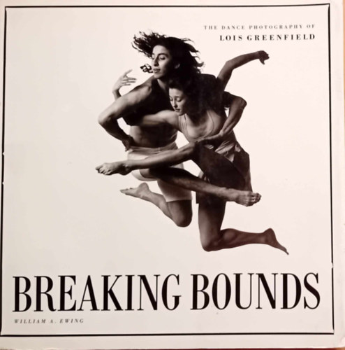 William A. Ewing - Breaking Bounds: The Dance Photography of Lois Greenfield Paperback - May 1, 1992