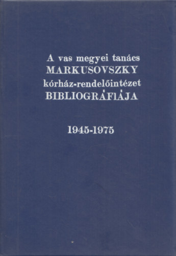 A vas megyei tan�cs Markusovszky k�rh�z-rendel�int�zet bibliogr�fi�ja 1945-1975