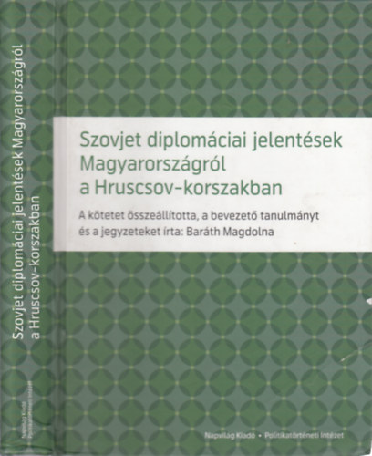 Baráth Magdolna (szerk.) - Szovjet diplomáciai jelentések Magyarországról a Hruscsov-korszakban