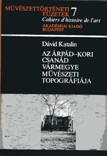 D�vid Katalin - Az �rp�d-kori Csan�d v�rmegye m�v�szeti topogr�fi�ja