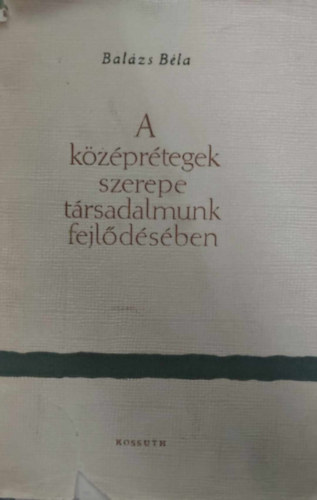 Bal�zs B�la - A k�z�pr�tegek szerepe t�rsadalmunk fejl�d�s�ben