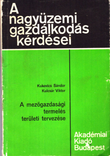 Kukovics - Kulcsár - A nagyüzemi gazdálkodás kérdései - A mezőgazdasági termelés területi tervezése