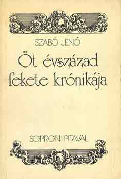 Szab� Jen� - �t �vsz�zad fekete kr�nik�ja (Soproni pitaval)