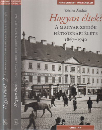 K�rner Andr�s - Hogyan �ltek?- A magyar zsid�k h�tk�znapi �lete 1867-1940. I-II.