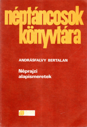 Andrásfalvy Bertalan - Néprajzi alapismeretek (Néptáncosok könyvtára)
