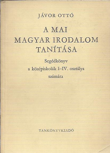 Jvor Ott - A mai magyar irodalom tantsa - Segdknyv a kzpiskolk I-IV. osztlya szmra