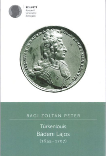 Bagi Zoltán Péter - Türkenlouis - Bádeni Lajos (1655-1707)
