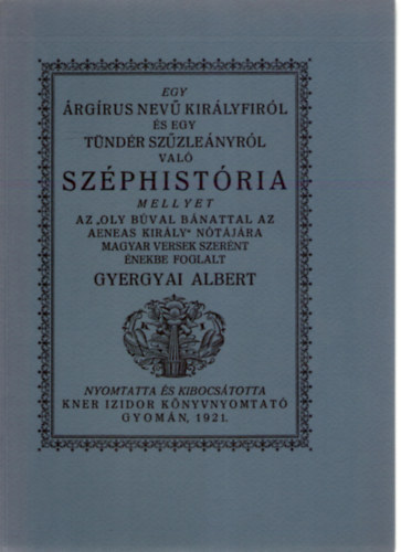 SZERZ� Gyergyai Albert GRAFIKUS Kozma Lajos - Egy �rg�rus nev� kir�lyfir�l �s egy t�nd�r sz�zle�nyr�l val� sz�phist�ria A fametsz�s� k�nyvd�szeket Kozma Lajos rajzolta. saj�t  k�ppel
