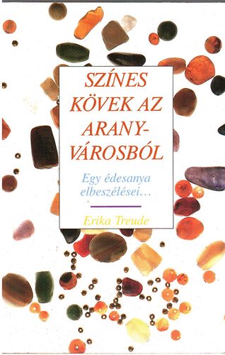 Erika Treude - Sznes kvek az aranyvrosbl (egy desanya elbeszlsei...)