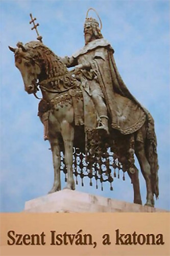 N�gyesi Lajos - Szent Istv�n, a katona