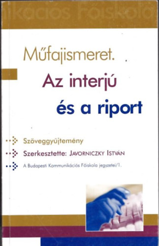 Javorniczky István - Műfajismeret. Az interjú és a riport - szöveggyűjtemény
