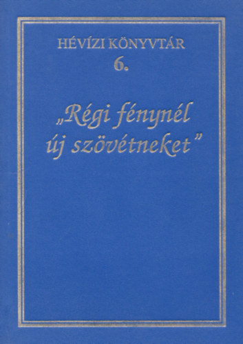 Laczk Andrs fszerkeszt - "Rgi fnynl j szvtneket" - Tudomnyos tancskozsok, megemlkezsek Hvzen (Hvzi Knyvtr 6.)