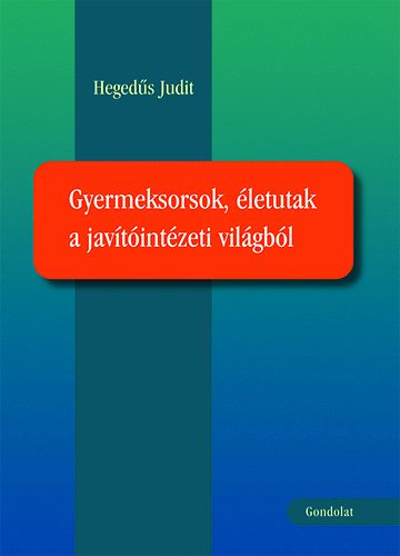 Heged�s Judit - Gyermeksorsok, �letutak a jav�t�int�zeti vil�gb�l