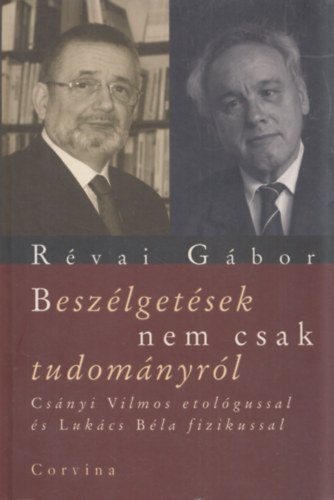 Rvai Gbor - Beszlgetsek nem csak tudomnyrl Csnyi Vilmos etolgussal s Lukcs Bla fizikussal