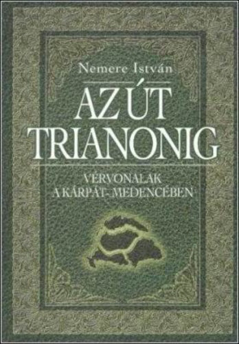 Nemere Istvn - Az t Trianonig - Vrvonalak a Krpt-medencben (Dediklt)