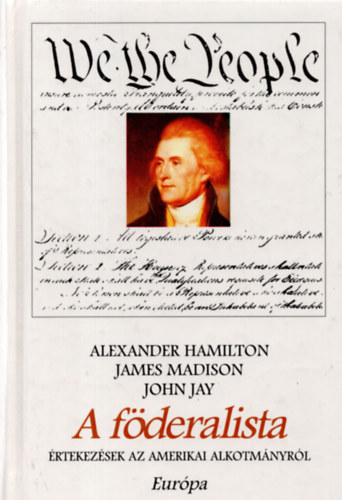 James; Jay, John; Hamilton, Alexander Madison - A fderalista - rtekezsek az amerikai alkotmnyrl