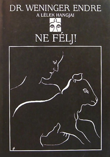 Dr. Weninger Endre - Ne félj! - A lélek hangjai I. kötet