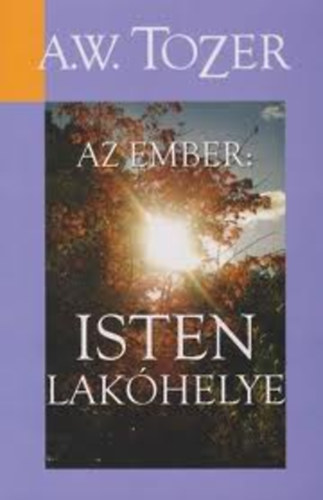 A. W. Tozer - Az ember: Isten lakhelye