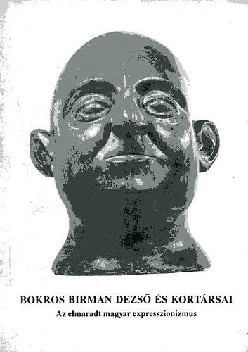 Kovcs Pter  (szerk.) - Bokros Birman Dezs s kortrsai. Az elmaradt magyar expresszionizmus