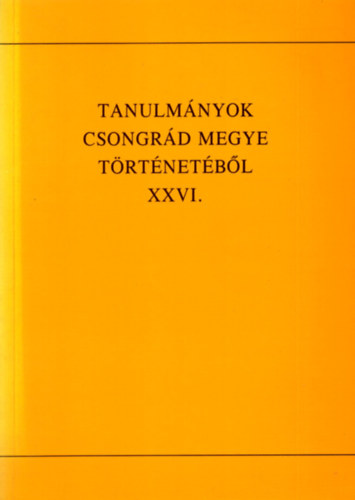 Blazovich Lszl  (szerkeszt) - Tanulmnyok Csongrd megye trtnetbl XXVI.