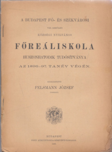 Felsmann Jzsef  (szerk.) - A Budapest F- s Szkvrosi VIII. kerleti kzsgi nyilvnos Freliskola huszonhatodik tudstvnya az 1896-97. tanv vgn.