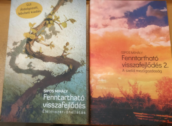 Sipos Mihly - 2 db Fenntarthat visszafejlds (lelmiszer-nellts) + Fenntarthat visszafejlds 2.: (A szelid mezgazdasg)