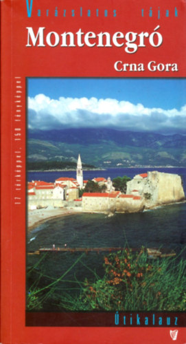 Szentesi �gnes  (szerk.) Marton Jen� (szerk.) - Montenegro - Crna Gora (Var�zslatos t�jak �tikalauz)