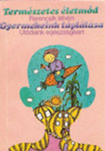 Ferencsik Istvn - Termszetes letmd-Gyermekeink tpllsa