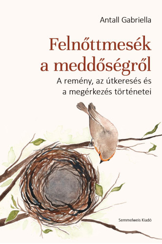 Antall Gabriella - Felnőttmesék a meddőségről (A remény, az útkeresés és a megérkezés történetei)