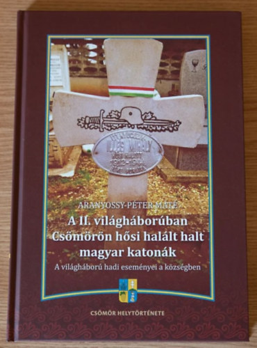 Aranyossy-P�ter M�t� - A II. vil�gh�bor�ban Cs�m�r�n h�si hal�lt halt magyar katon�k - A vil�gh�bor� hadi esem�nyei a k�zs�gben