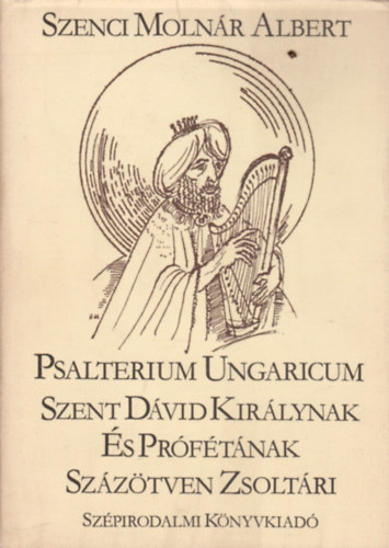Gy�ri J�nos Szenczi Moln�r Albert - FORD�T� Szenci Moln�r Albert - Psalterium Ungaricum SZENT D�VID KIR�LYNAK �S PR�F�T�NAK SZ�Z�TVEN ZSOLT�RI