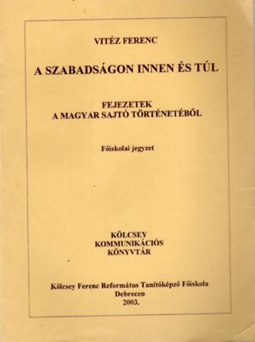 Vitz Ferenc - A szabadsgon innen s tl- Fejezetek a magyar sajt trtnetbl ( Fiskolai jegyzet )