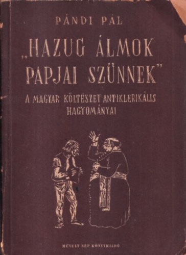 P�ndi P�l - "Hazug �lmok papjai sz�nnek" (a magyar k�lt�szet antiklerik�lis hagyom�nyai) - DEDIK�LT!