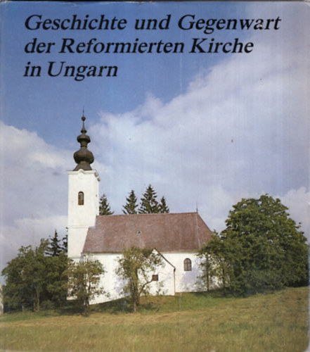 Geschichte und Gegenwart der Reformierten Kirsche in Ungarn