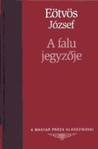 E�tv�s J�zsef - A falu jegyz�je (A Magyar Pr�za Klasszikusai 9.)
