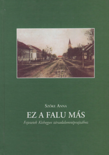 Szke Anna - Ez a falu ms: Fejezetek Kishegyes trsadalomnprajzhoz