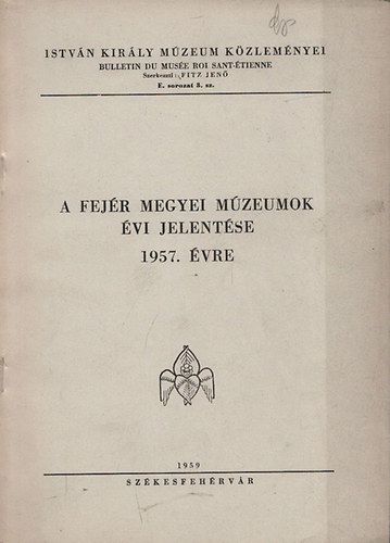 Fitz Jen (szerk.) - A fejr megyei mzeumok vi jelentse 1957.vre (Istvn kirly mzeum kzlemnyei)