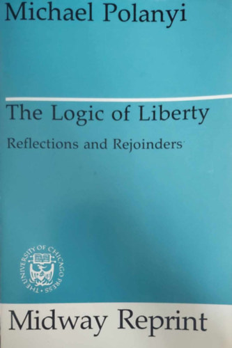 Michael Polanyi - The Logic of Liberty - Reflections and Rejoinders