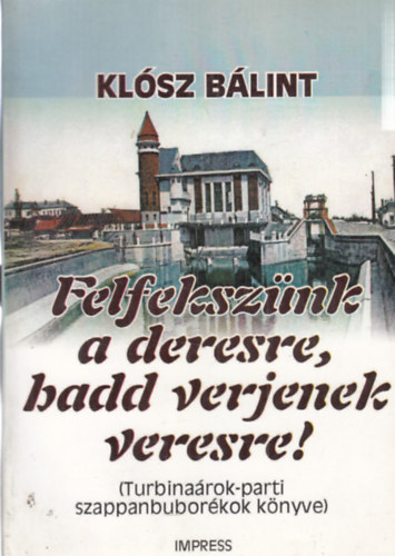 Klsz Blint: - Felfeksznk a deresre, hadd verjenek veresre!