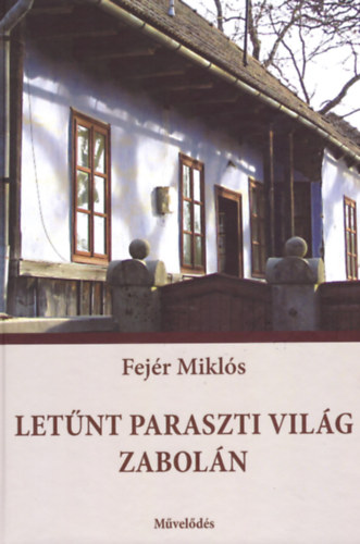 Fej�r Mikl�s - Let�nt paraszti vil�g Zabol�n