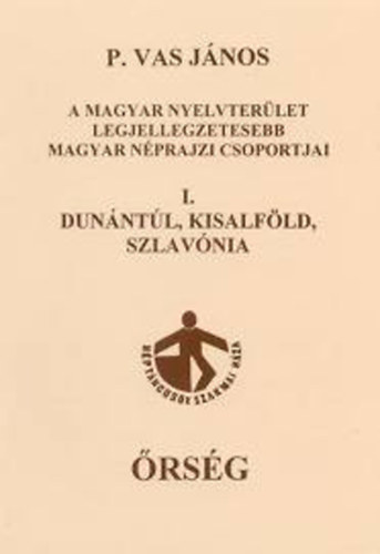 P. Vas Jnos - A magyar nyelvterlet legjellegzetesebb magyar nprajzi csoportjai 1. rsg