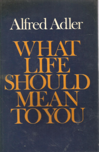 Alfred Adler - What Life should mean to You - Amit jelentenie kellene az letednek - Angol nyelv