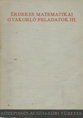 Lukcs Ott; Dr. Scharnitzky Viktor - rdekes matematikai gyakorl feladatok III. - Vlogats a kzpiskolai matematikai lapok 1904-1914. vfolyamaibl