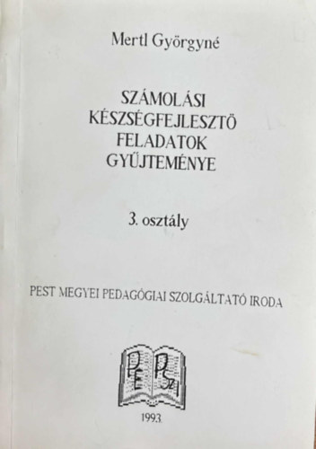 Mertl Györgyné - Számolási készségfejlesztő feladatok gyűjteménye 3. osztály