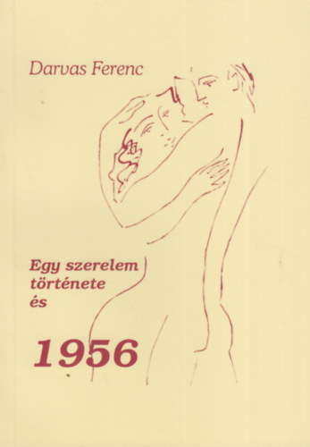 Darvas Ferenc - Egy szerelem t�rt�nete �s 1956.