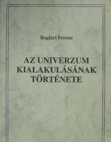 Boglri Ferenc - Az univerzum kialakulsnak trtnete